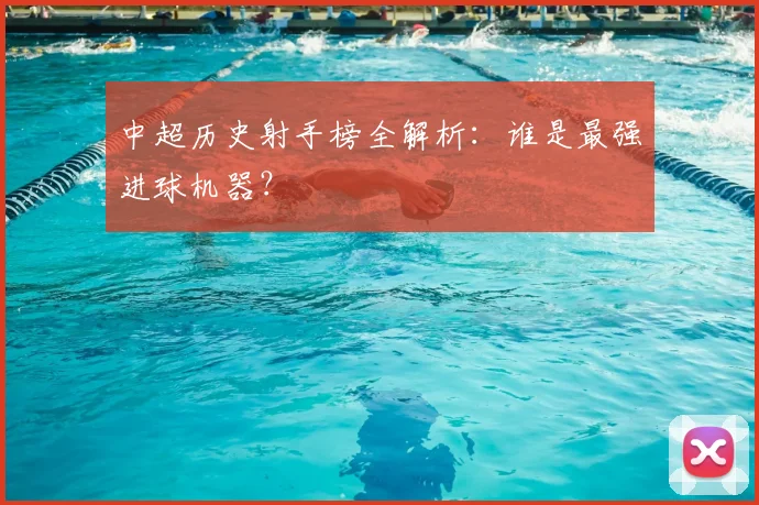 中超历史射手榜全解析:谁是最强进球机器?