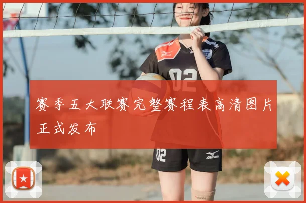 赛季五大联赛完整赛程表高清图片正式发布